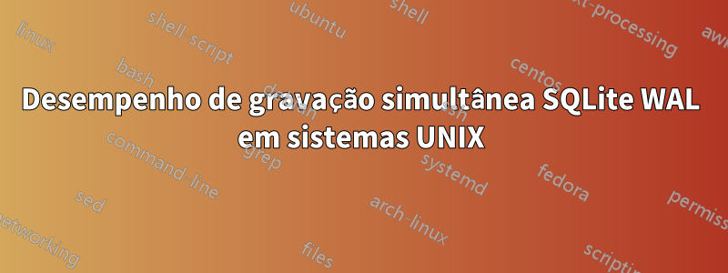 Desempenho de gravação simultânea SQLite WAL em sistemas UNIX