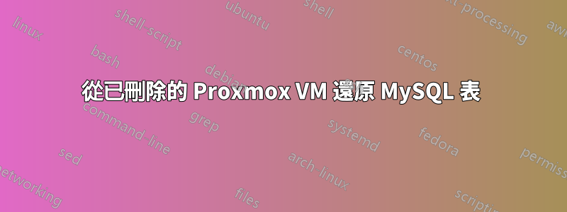 從已刪除的 Proxmox VM 還原 MySQL 表