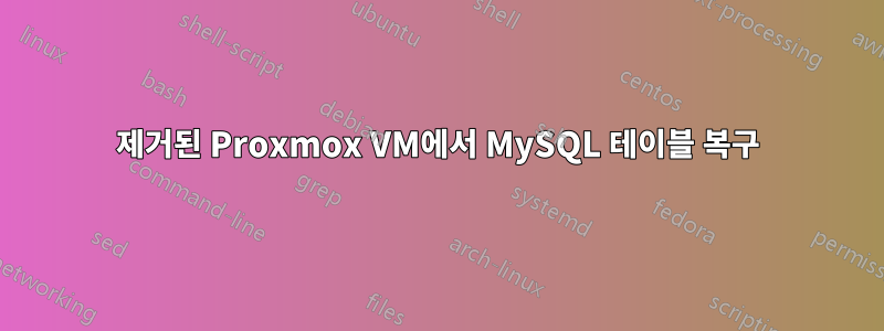 제거된 Proxmox VM에서 MySQL 테이블 복구