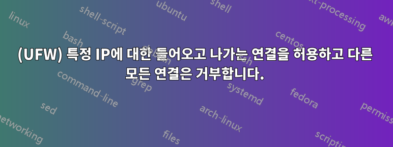 (UFW) 특정 IP에 대한 들어오고 나가는 연결을 허용하고 다른 모든 연결은 거부합니다.