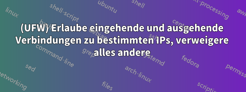 (UFW) Erlaube eingehende und ausgehende Verbindungen zu bestimmten IPs, verweigere alles andere