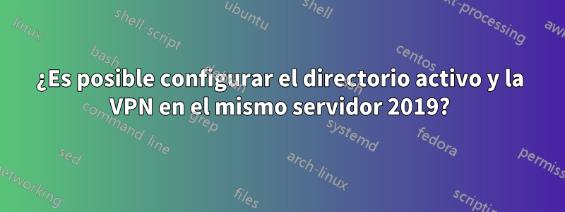 ¿Es posible configurar el directorio activo y la VPN en el mismo servidor 2019?