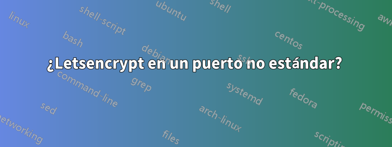 ¿Letsencrypt en un puerto no estándar?