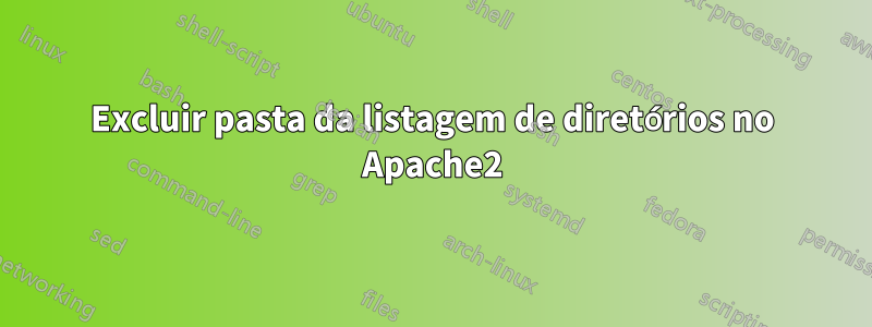 Excluir pasta da listagem de diretórios no Apache2