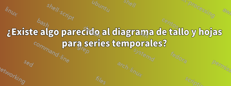 ¿Existe algo parecido al diagrama de tallo y hojas para series temporales?