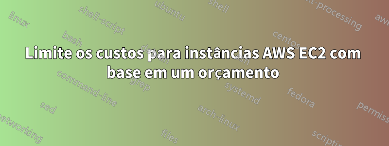 Limite os custos para instâncias AWS EC2 com base em um orçamento