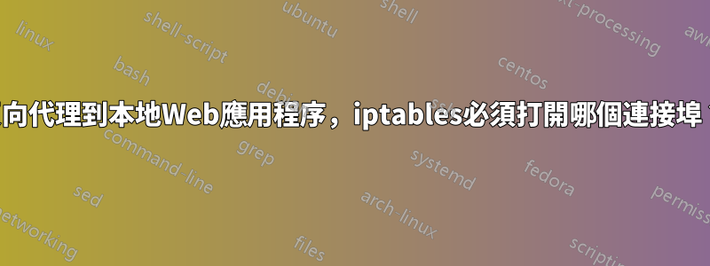 反向代理到本地Web應用程序，iptables必須打開哪個連接埠？