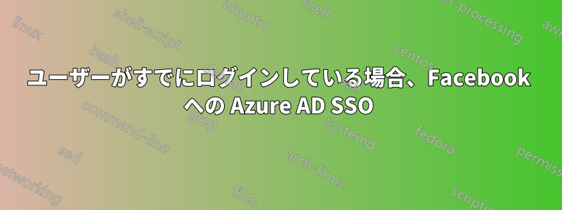 ユーザーがすでにログインしている場合、Facebook への Azure AD SSO