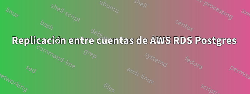 Replicación entre cuentas de AWS RDS Postgres