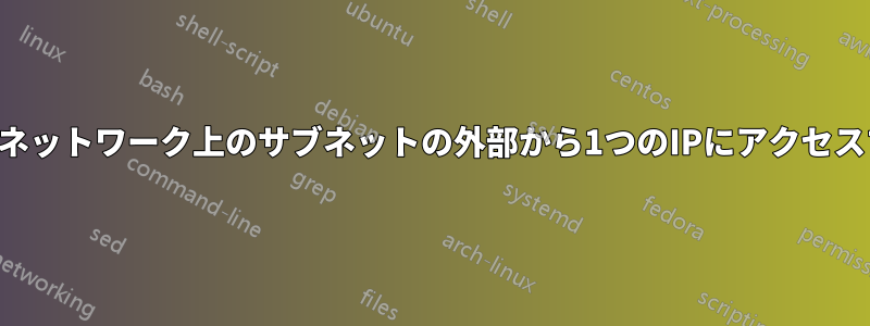 同じネットワーク上のサブネットの外部から1つのIPにアクセスする