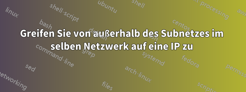 Greifen Sie von außerhalb des Subnetzes im selben Netzwerk auf eine IP zu