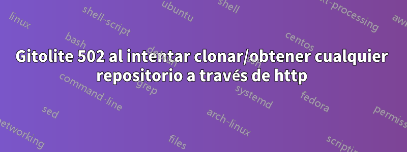 Gitolite 502 al intentar clonar/obtener cualquier repositorio a través de http