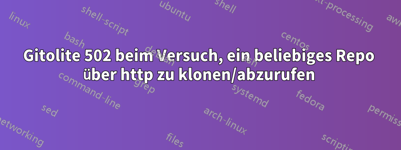 Gitolite 502 beim Versuch, ein beliebiges Repo über http zu klonen/abzurufen