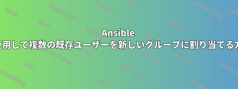 Ansible を使用して複数の既存ユーザーを新しいグループに割り当てる方法