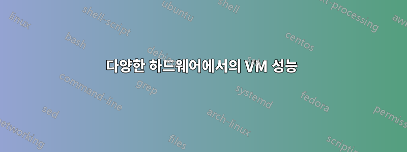 다양한 하드웨어에서의 VM 성능