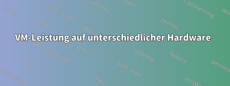 VM-Leistung auf unterschiedlicher Hardware 