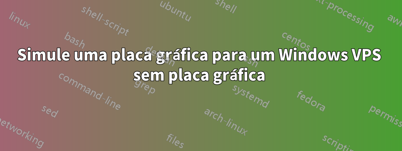 Simule uma placa gráfica para um Windows VPS sem placa gráfica