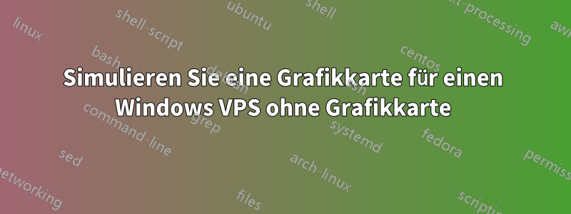 Simulieren Sie eine Grafikkarte für einen Windows VPS ohne Grafikkarte