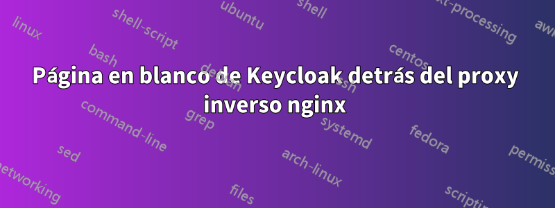 Página en blanco de Keycloak detrás del proxy inverso nginx