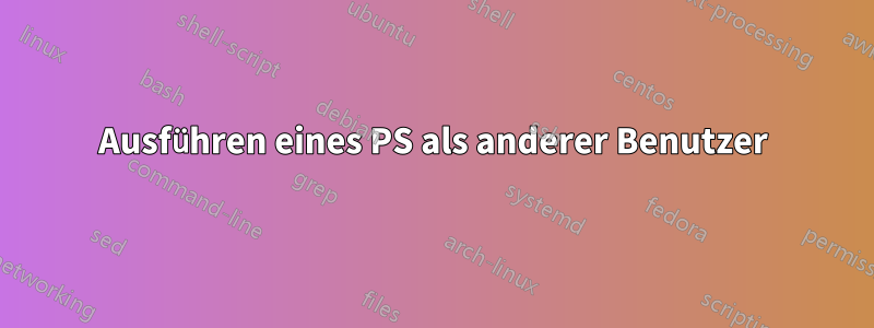 Ausführen eines PS als anderer Benutzer