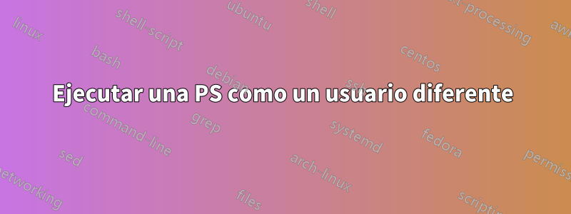 Ejecutar una PS como un usuario diferente