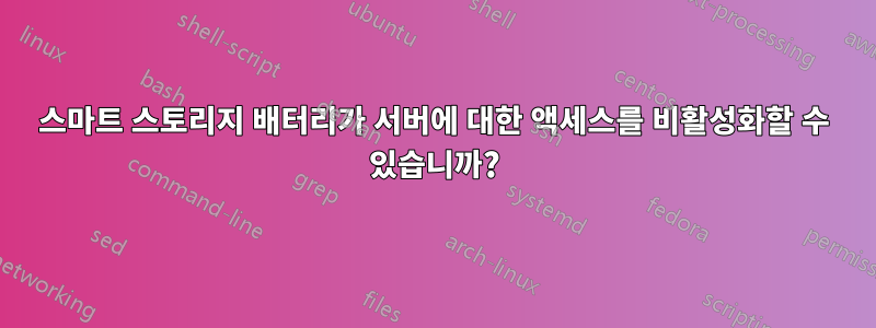 스마트 스토리지 배터리가 서버에 대한 액세스를 비활성화할 수 있습니까?