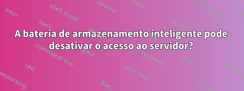 A bateria de armazenamento inteligente pode desativar o acesso ao servidor?