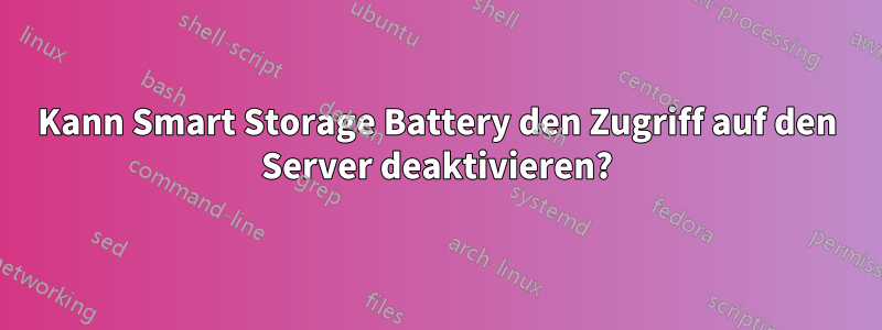 Kann Smart Storage Battery den Zugriff auf den Server deaktivieren?