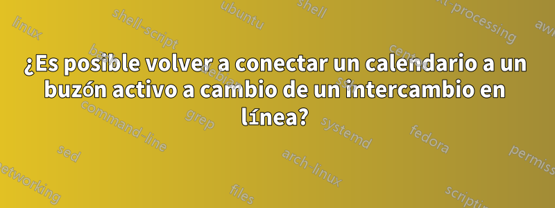 ¿Es posible volver a conectar un calendario a un buzón activo a cambio de un intercambio en línea?