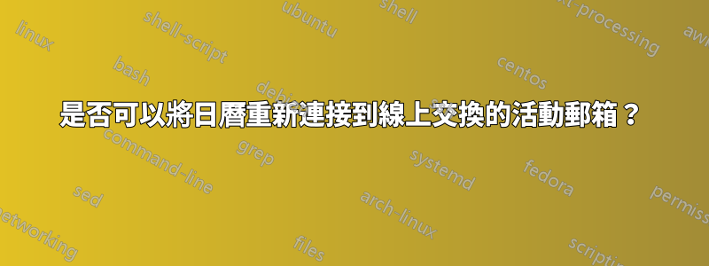 是否可以將日曆重新連接到線上交換的活動郵箱？