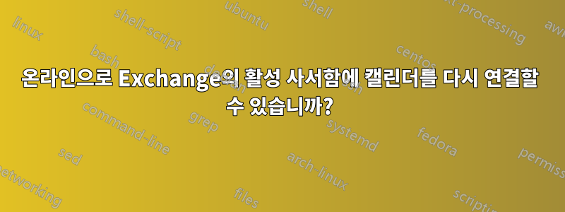 온라인으로 Exchange의 활성 사서함에 캘린더를 다시 연결할 수 있습니까?