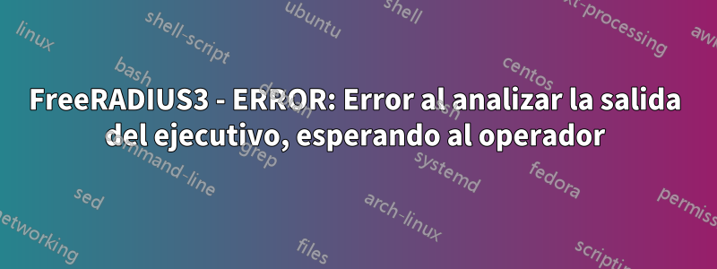 FreeRADIUS3 - ERROR: Error al analizar la salida del ejecutivo, esperando al operador