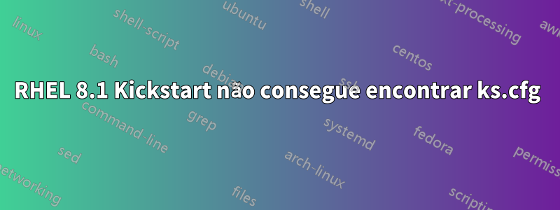 RHEL 8.1 Kickstart não consegue encontrar ks.cfg