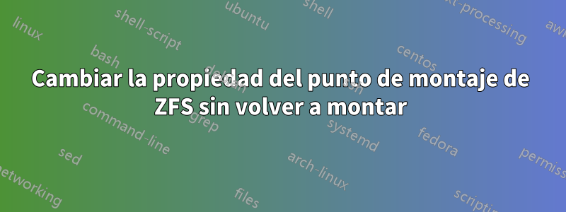 Cambiar la propiedad del punto de montaje de ZFS sin volver a montar