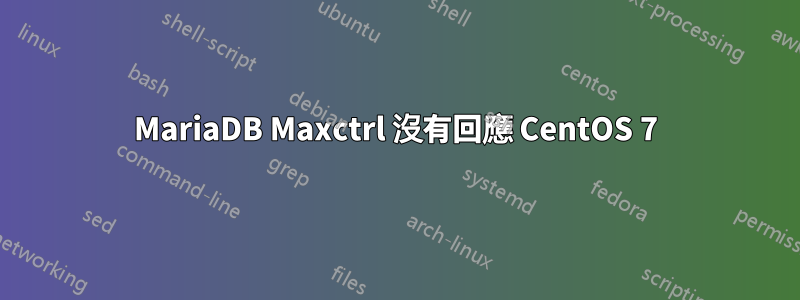 MariaDB Maxctrl 沒有回應 CentOS 7