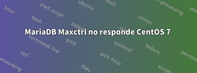 MariaDB Maxctrl no responde CentOS 7