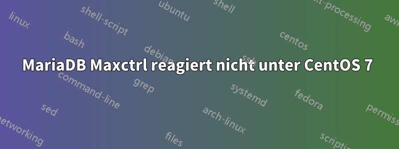 MariaDB Maxctrl reagiert nicht unter CentOS 7