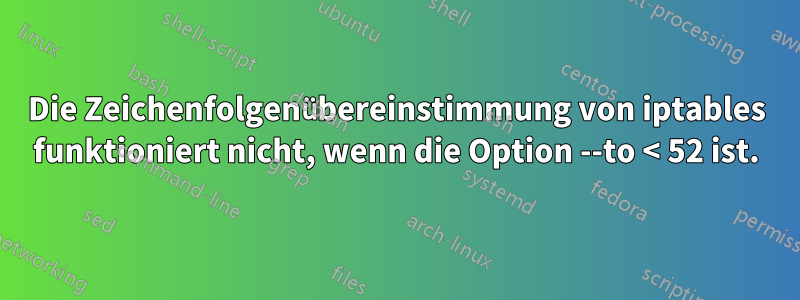 Die Zeichenfolgenübereinstimmung von iptables funktioniert nicht, wenn die Option --to < 52 ist.