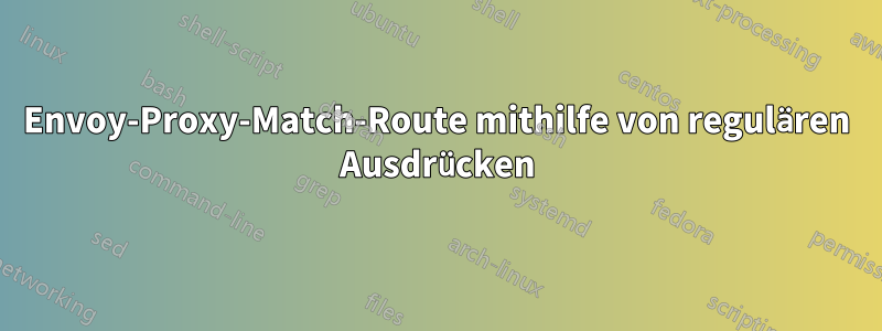 Envoy-Proxy-Match-Route mithilfe von regulären Ausdrücken