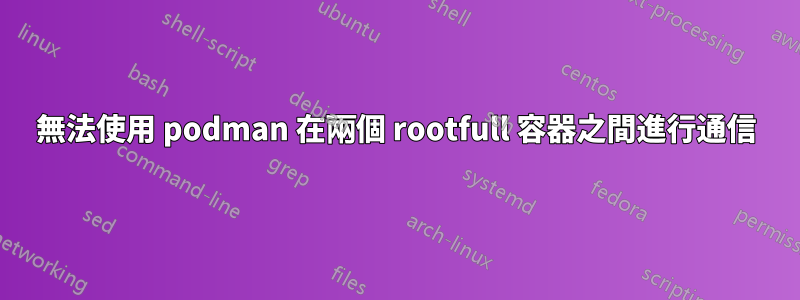 無法使用 podman 在兩個 rootfull 容器之間進行通信