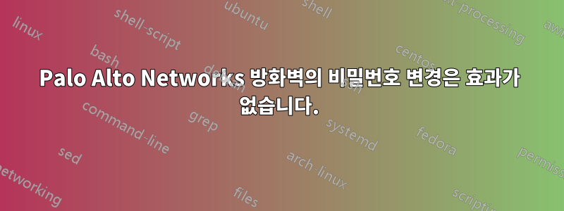 Palo Alto Networks 방화벽의 비밀번호 변경은 효과가 없습니다.