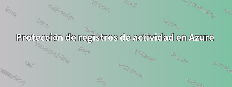 Protección de registros de actividad en Azure