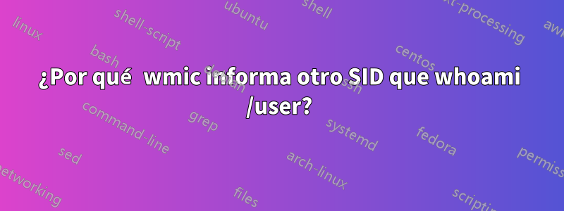 ¿Por qué wmic informa otro SID que whoami /user?