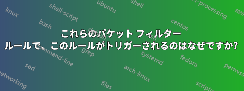 これらのパケット フィルター ルールで、このルールがトリガーされるのはなぜですか?