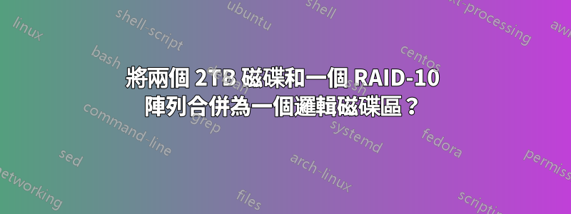 將兩個 2TB 磁碟和一個 RAID-10 陣列合併為一個邏輯磁碟區？