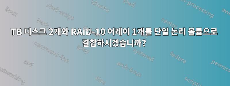 2TB 디스크 2개와 RAID-10 어레이 1개를 단일 논리 볼륨으로 결합하시겠습니까?