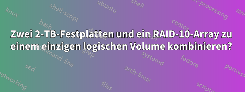 Zwei 2-TB-Festplatten und ein RAID-10-Array zu einem einzigen logischen Volume kombinieren?