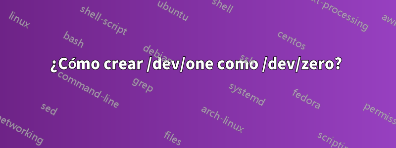 ¿Cómo crear /dev/one como /dev/zero?