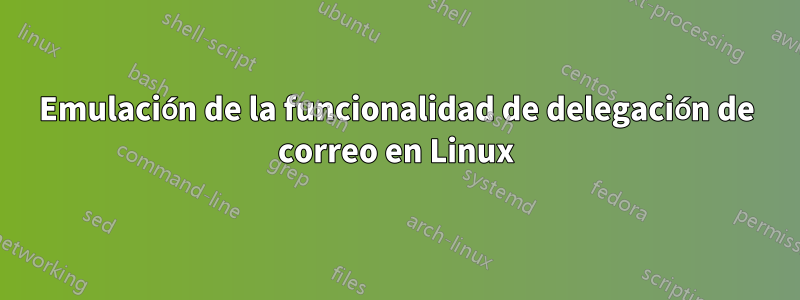 Emulación de la funcionalidad de delegación de correo en Linux