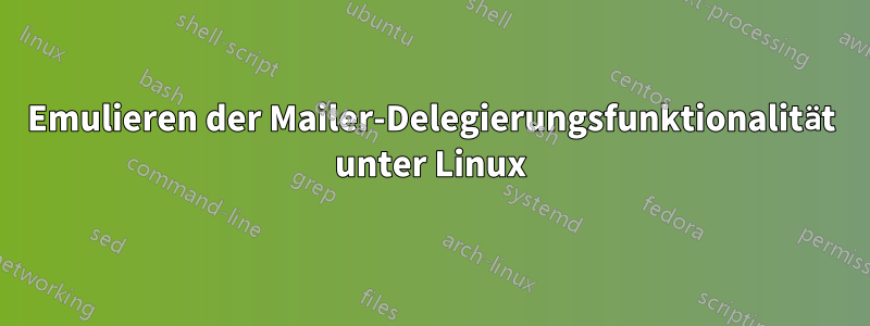 Emulieren der Mailer-Delegierungsfunktionalität unter Linux